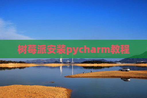 树莓派安装pycharm教程