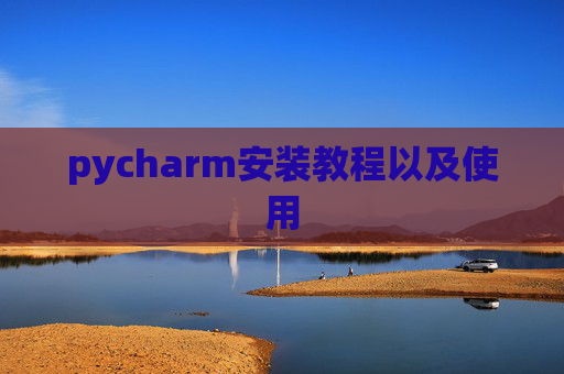 pycharm安装教程以及使用